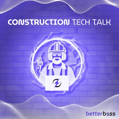 Better Boss, Construction Tech Talk with Eric Fortenberry